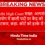 Delhi High Court सख्त: अल्पसंख्यक आयोग में खाली पदों पर केंद्र को फटकार, कहा- कोर्ट को हल्के में न लें
