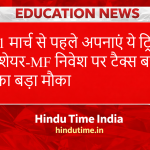 31 मार्च से पहले अपनाएं ये ट्रिक, शेयर-MF निवेश पर टैक्स बचाने का बड़ा मौका