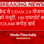 केंद्र से UDAN 2.0 योजना को मंजूरी, 100 एयरपोर्ट बनेंगे, ₹28,840 करोड़ खर्च